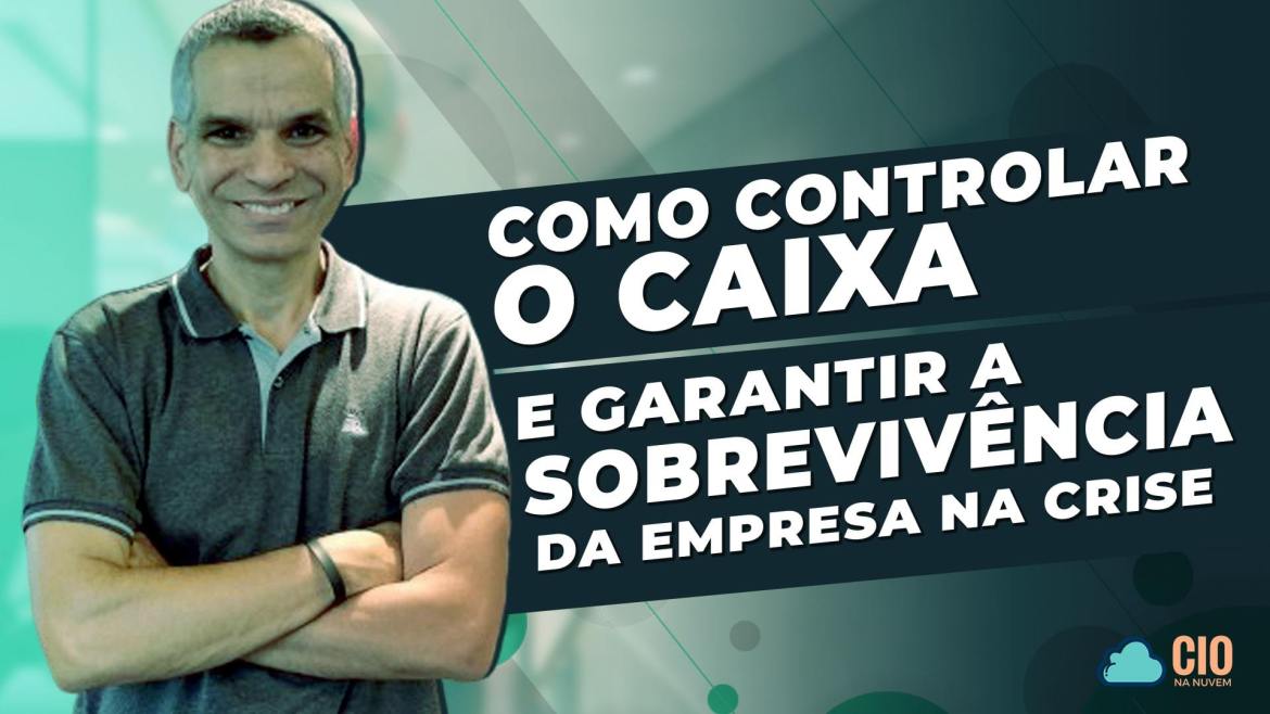 Como controlar o caixa e garantir a sobrevivência da empresa na crise